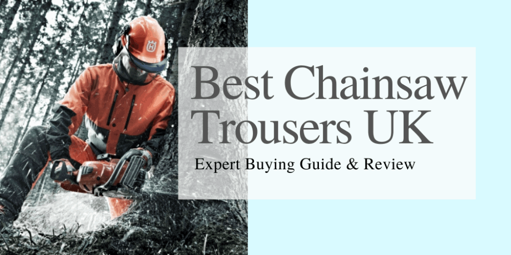 Best Chainsaw Trousers UK - Expert Buying Guide & Review(1)